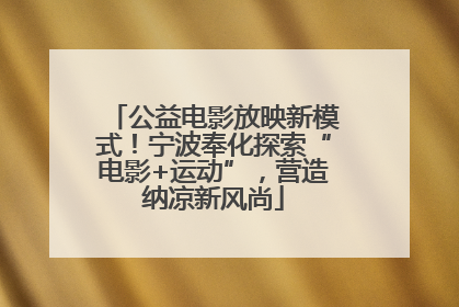 公益电影放映新模式！宁波奉化探索“电影+运动”，营造纳凉新风尚